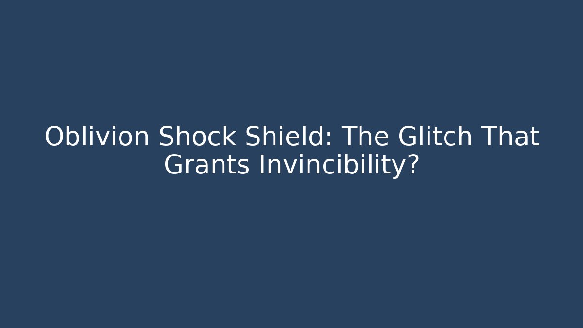 Oblivion Shock Shield: The Glitch That Grants Invincibility?