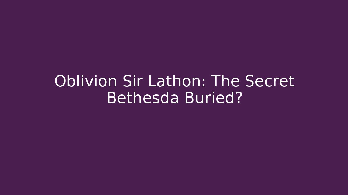 Oblivion Sir Lathon: The Secret Bethesda Buried?
