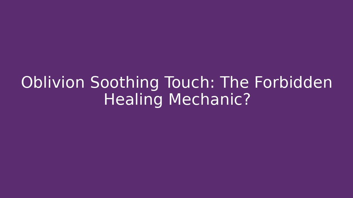 Oblivion Soothing Touch: The Forbidden Healing Mechanic?