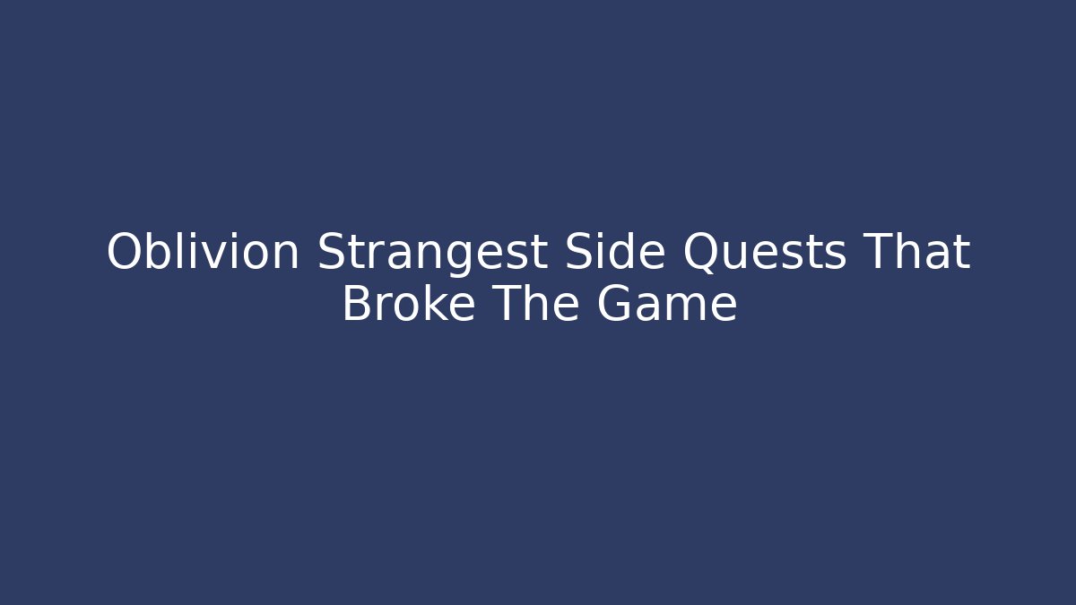 Oblivion Strangest Side Quests That Broke The Game - Critter Realm