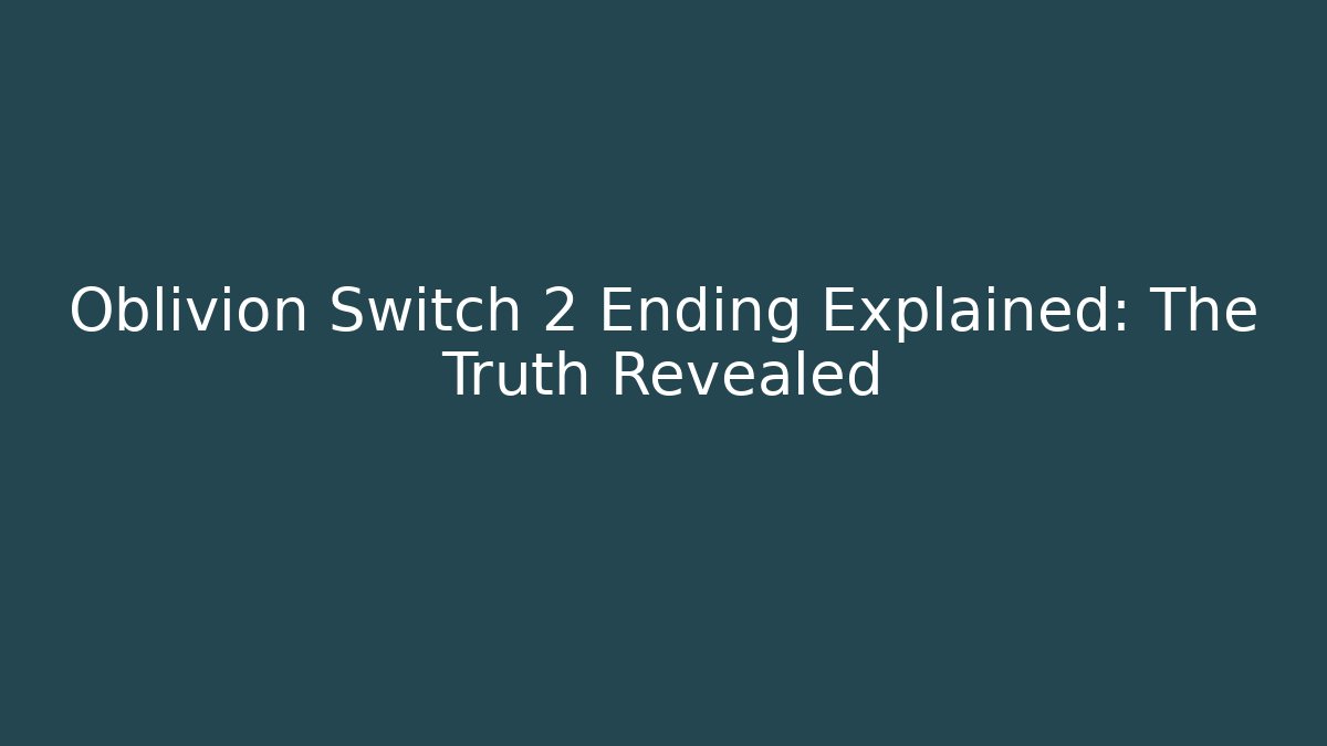 Oblivion Switch 2 Ending Explained: The Truth Revealed - Critter Realm