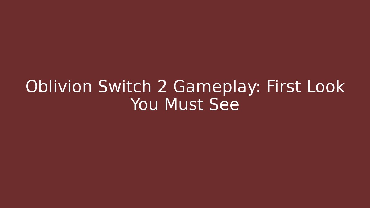 Oblivion Switch 2 Gameplay: First Look You Must See