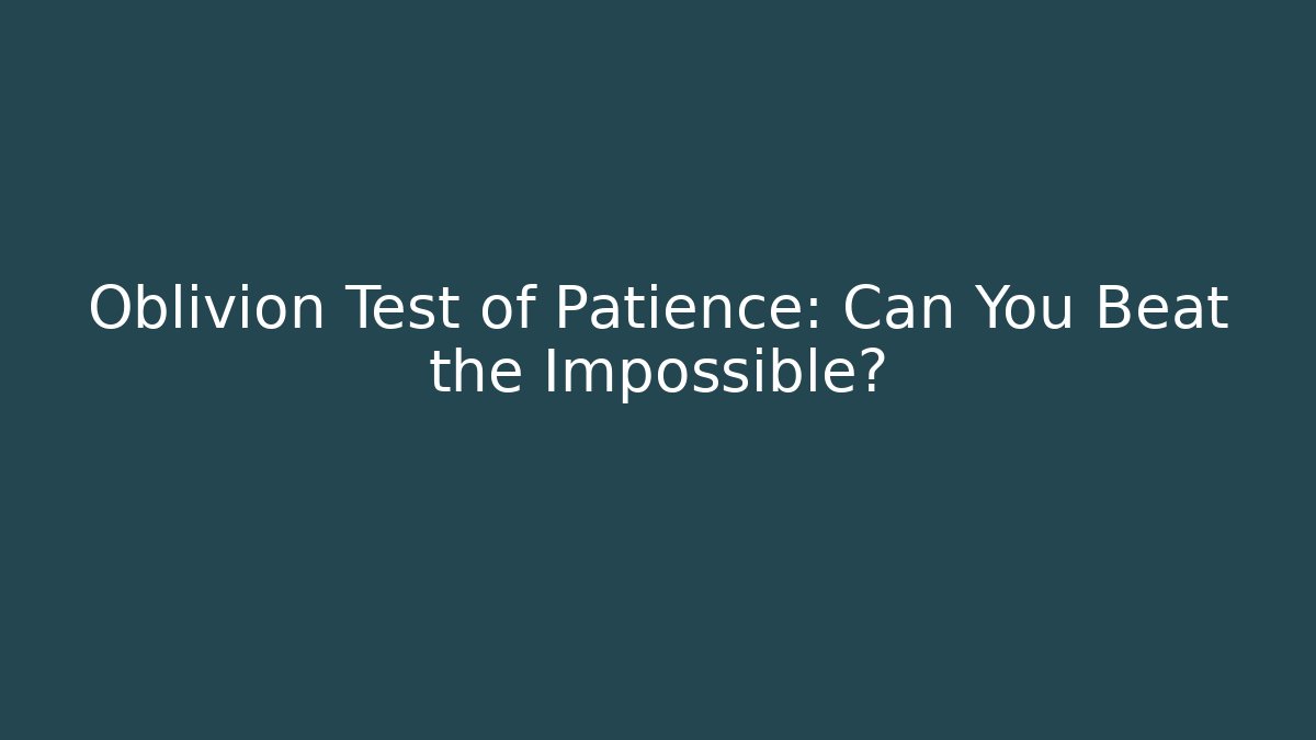 Oblivion Test of Patience: Can You Beat the Impossible?