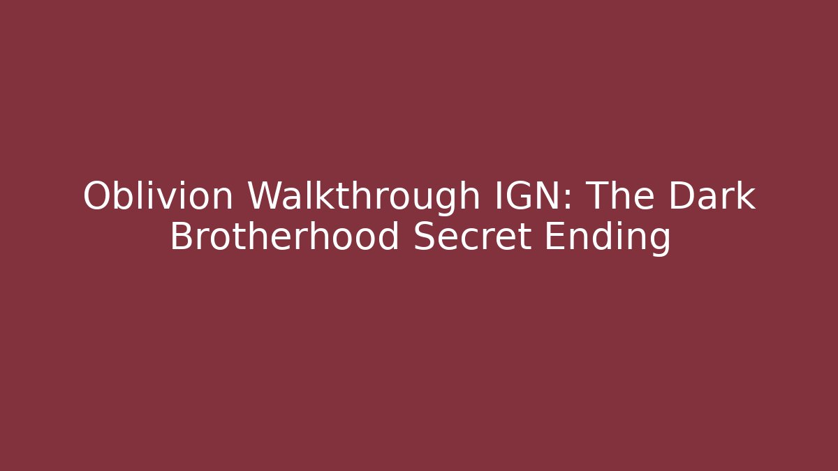 Oblivion Walkthrough IGN: The Dark Brotherhood Secret Ending