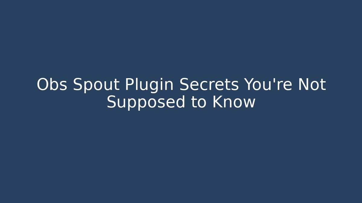 Obs Spout Plugin Secrets You’re Not Supposed to Know