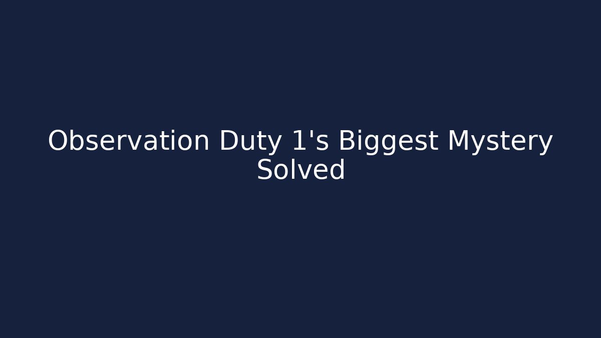 Observation Duty 1's Biggest Mystery Solved