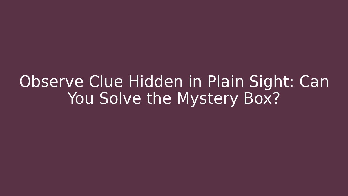 Observe Clue Hidden in Plain Sight: Can You Solve the Mystery Box? - Critter Realm