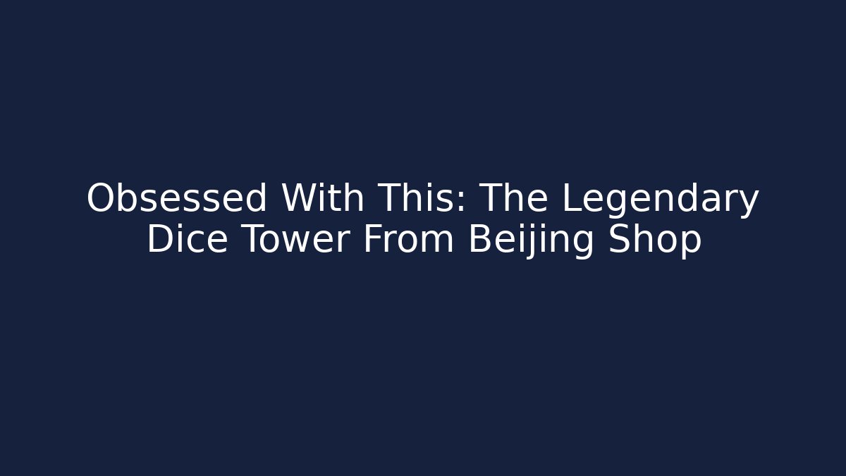 Obsessed With This: The Legendary Dice Tower From Beijing Shop