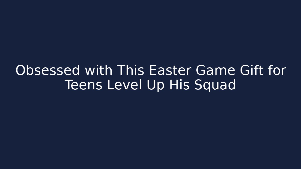 Obsessed with This Easter Game Gift for Teens Level Up His Squad