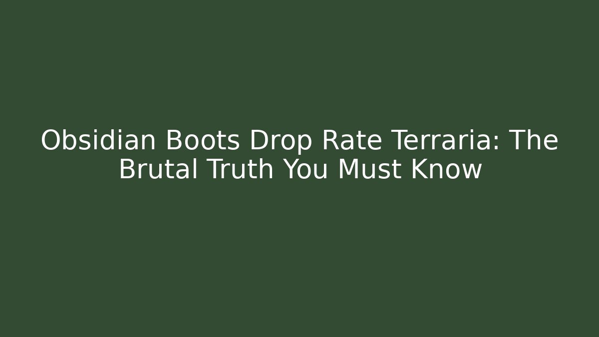 Obsidian Boots Drop Rate Terraria: The Brutal Truth You Must Know