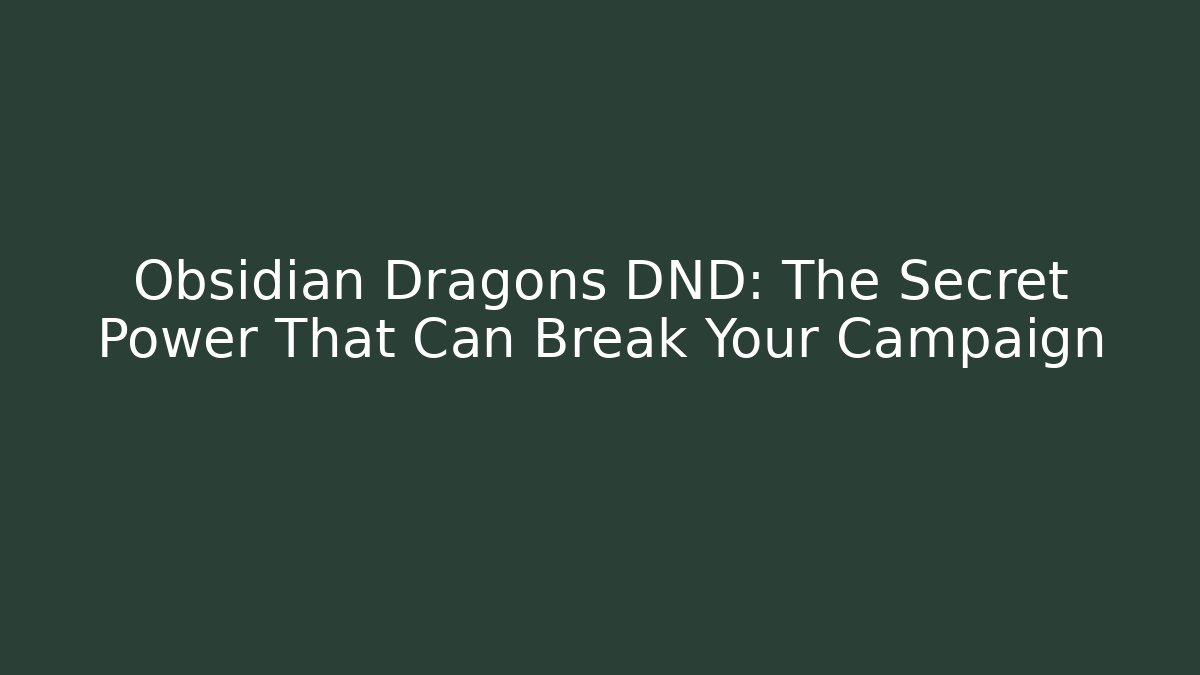 Obsidian Dragons DND: The Secret Power That Can Break Your Campaign