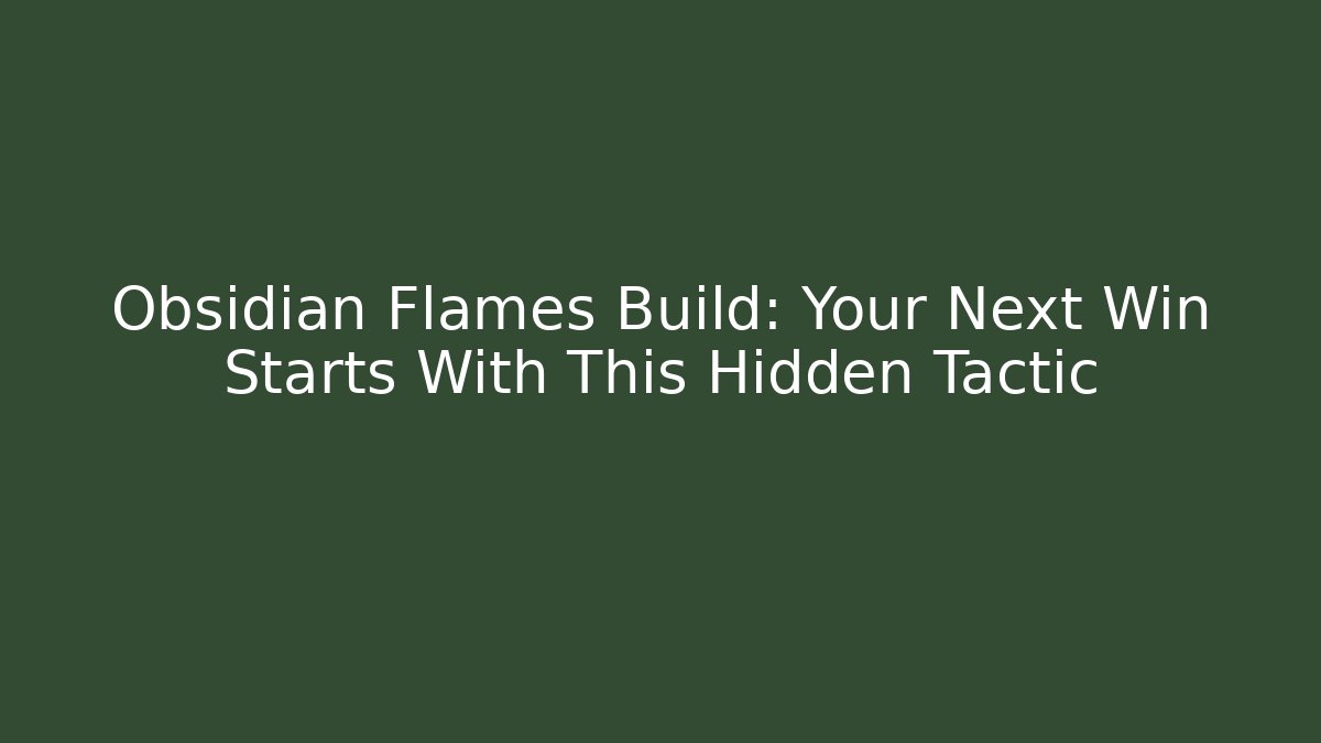 Obsidian Flames Build: Your Next Win Starts With This Hidden Tactic