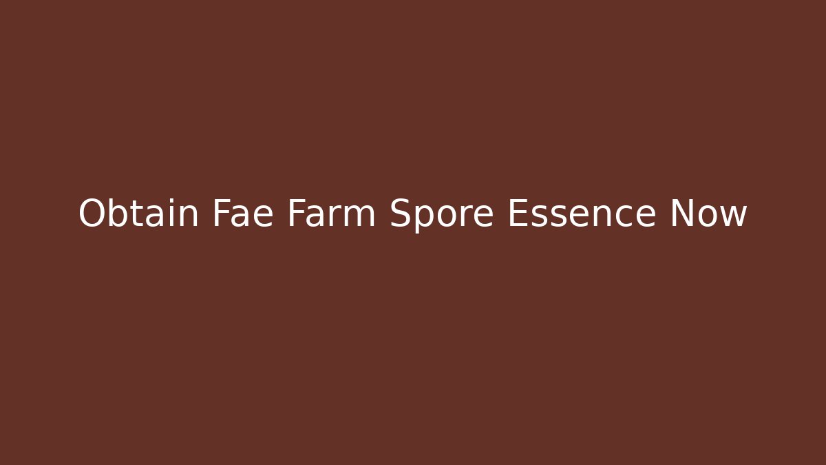 Obtain Fae Farm Spore Essence Now - Critter Realm