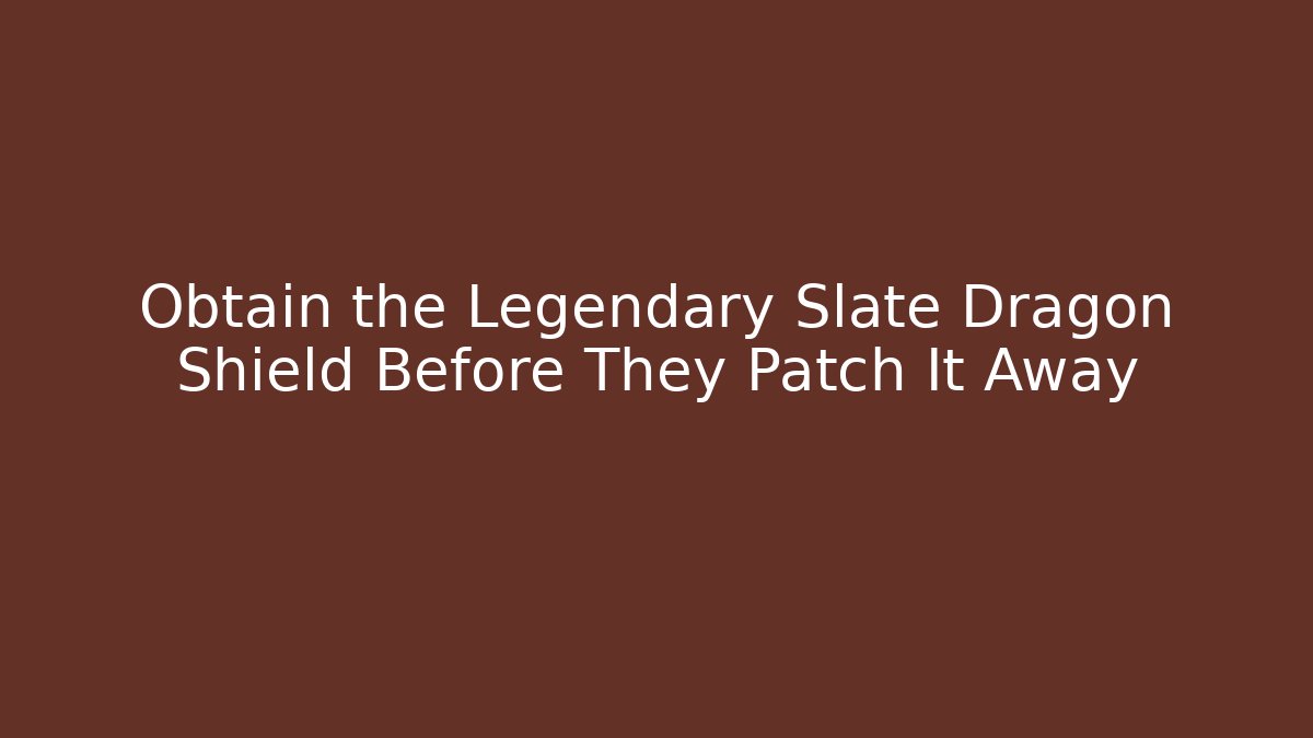 Obtain the Legendary Slate Dragon Shield Before They Patch It Away