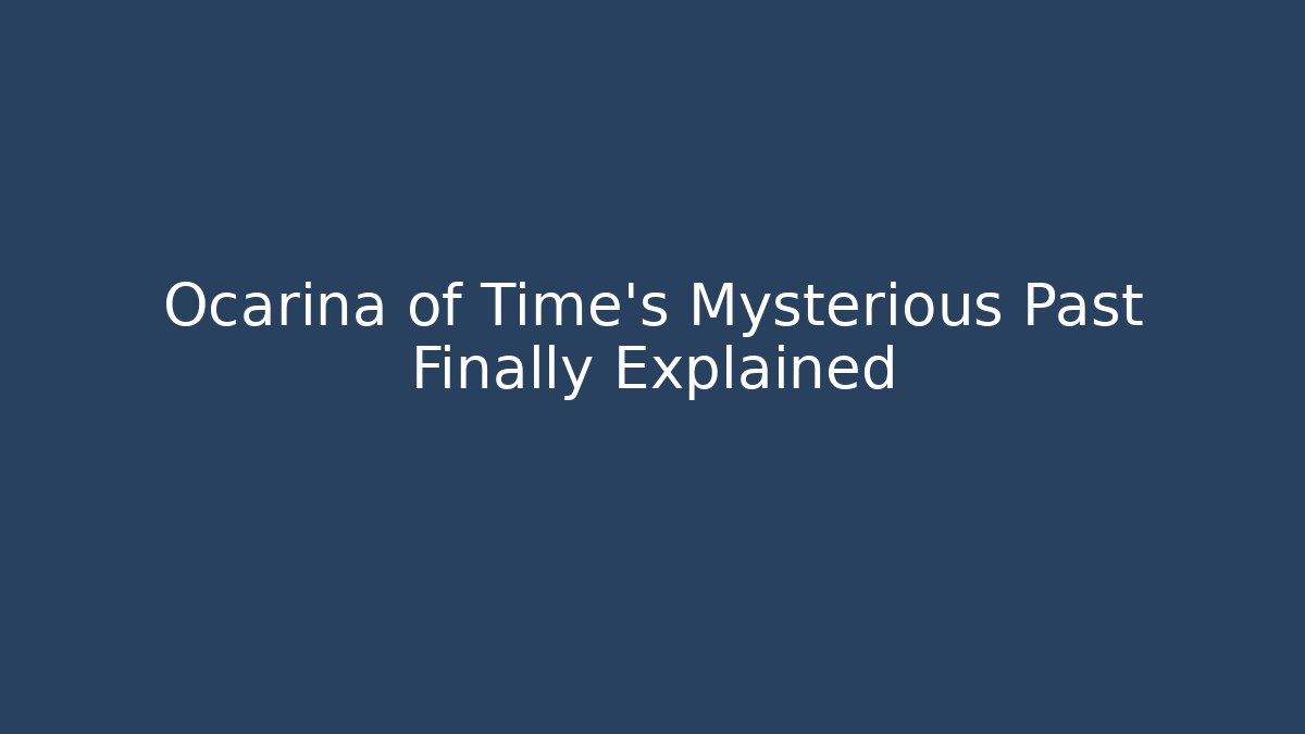 Ocarina of Time's Mysterious Past Finally Explained