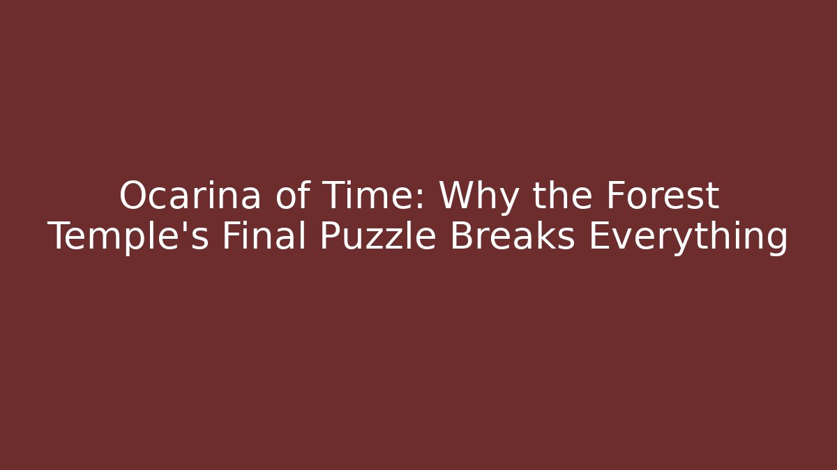 Ocarina of Time: Why the Forest Temple's Final Puzzle Breaks Everything