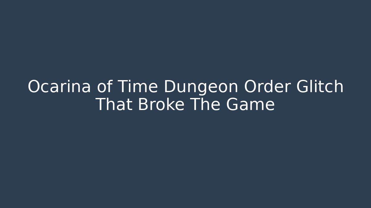 Ocarina of Time Dungeon Order Glitch That Broke The Game