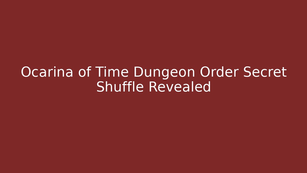 Ocarina of Time Dungeon Order Secret Shuffle Revealed