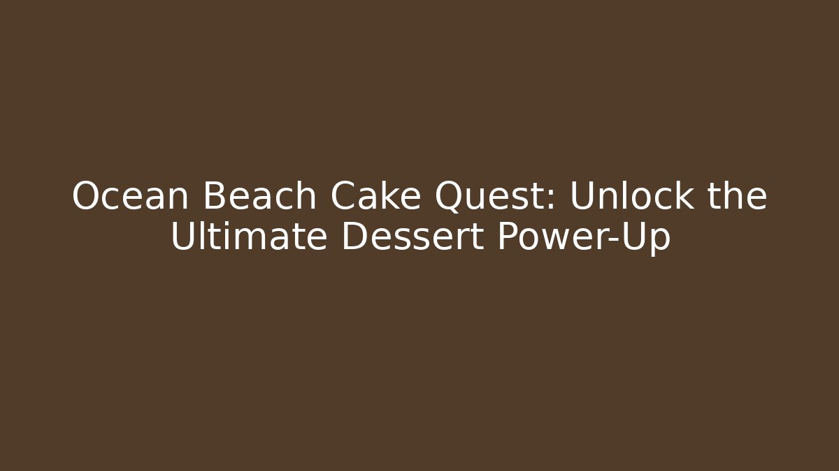 Ocean Beach Cake Quest: Unlock the Ultimate Dessert Power-Up