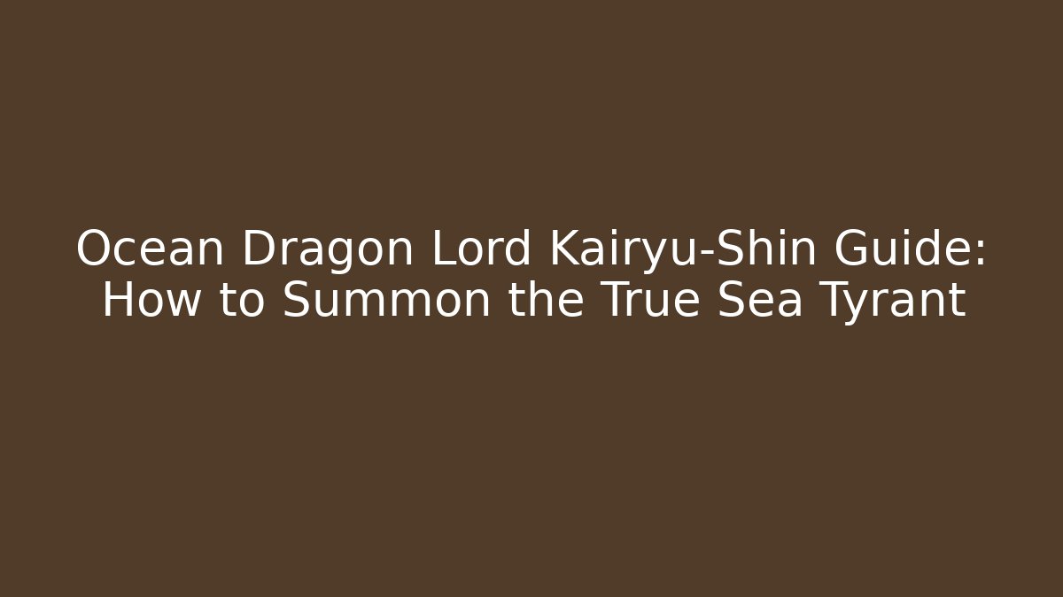 Ocean Dragon Lord Kairyu-Shin Guide: How to Summon the True Sea Tyrant