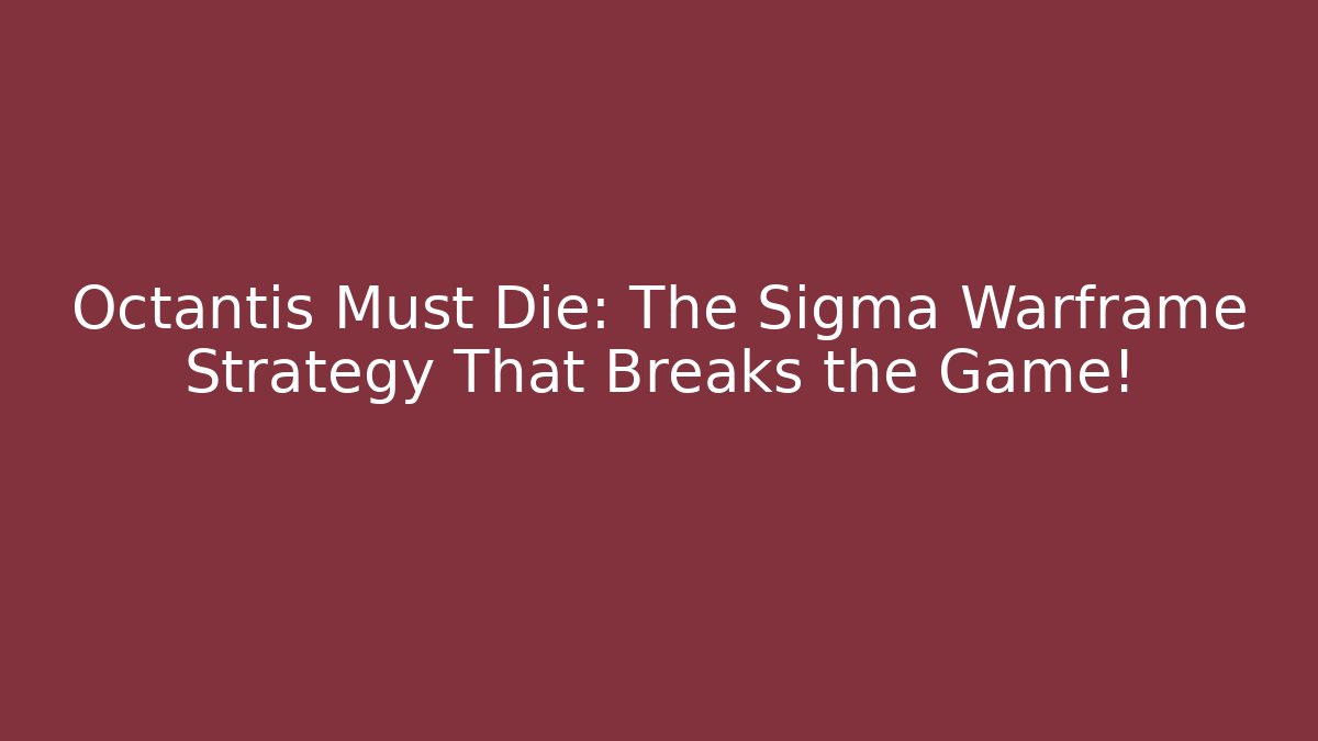 Octantis Must Die: The Sigma Warframe Strategy That Breaks the Game!