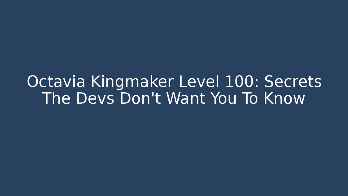 Octavia Kingmaker Level 100: Secrets The Devs Don't Want You To Know