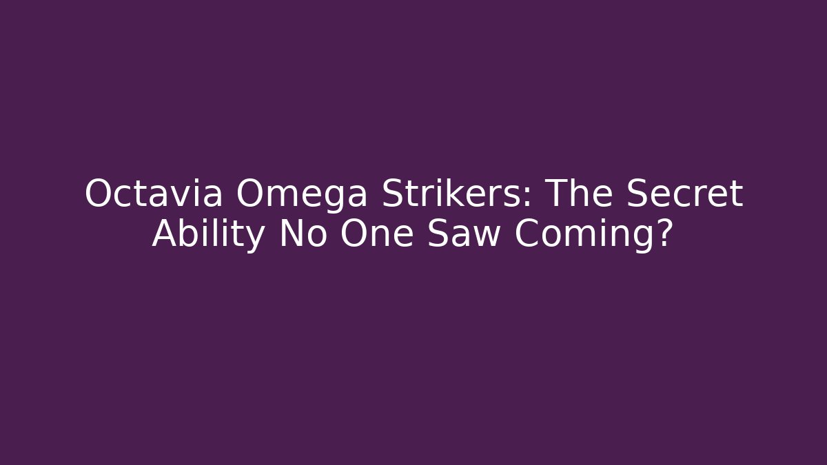 Octavia Omega Strikers: The Secret Ability No One Saw Coming?
