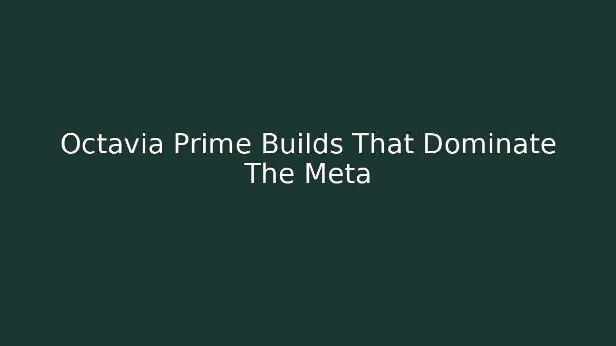 Octavia Prime Builds That Dominate The Meta