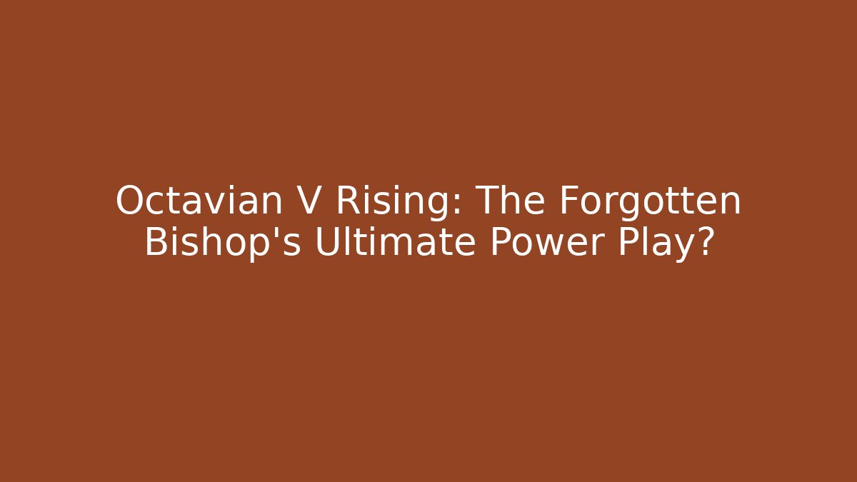 Octavian V Rising: The Forgotten Bishop's Ultimate Power Play?
