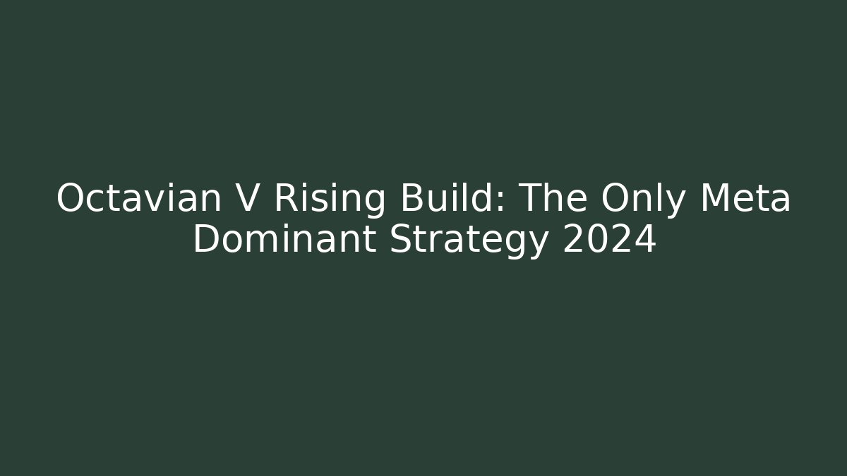 Octavian V Rising Build: The Only Meta Dominant Strategy 2024