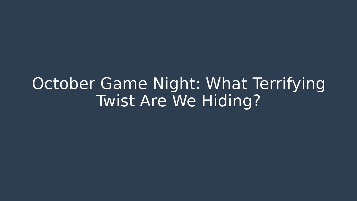 October Game Night: What Terrifying Twist Are We Hiding?