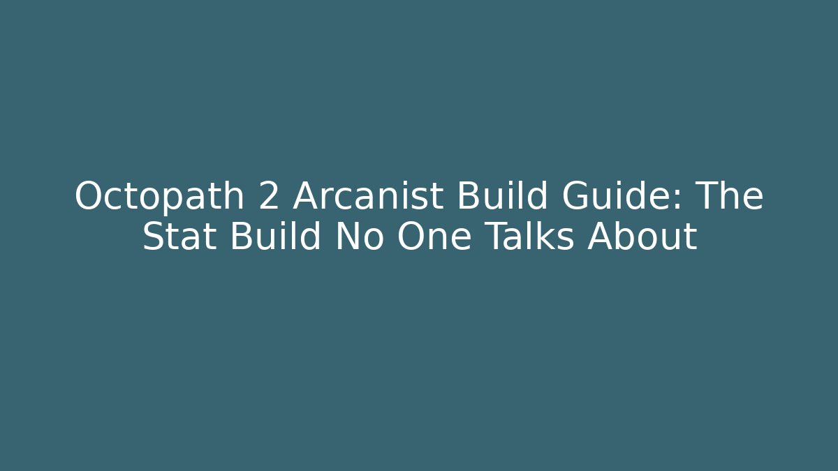 Octopath 2 Arcanist Build Guide: The Stat Build No One Talks About