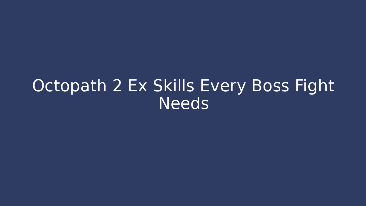 Octopath 2 Ex Skills Every Boss Fight Needs