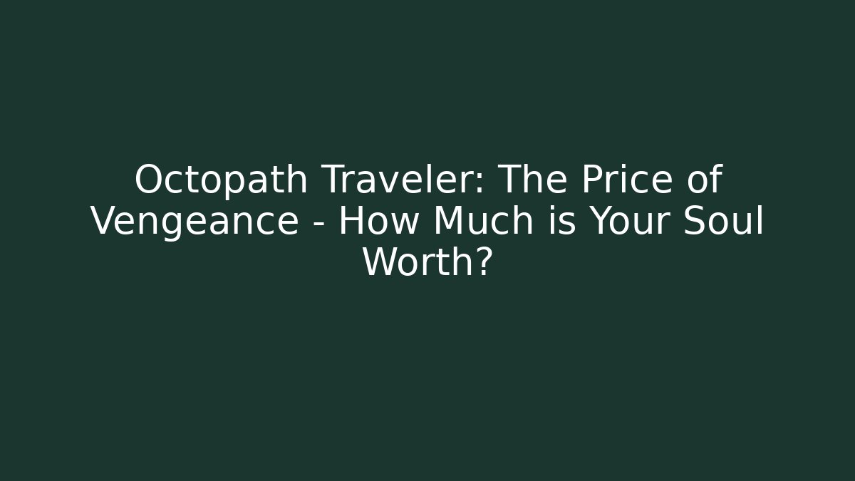 Octopath Traveler: The Price of Vengeance - How Much is Your Soul Worth?