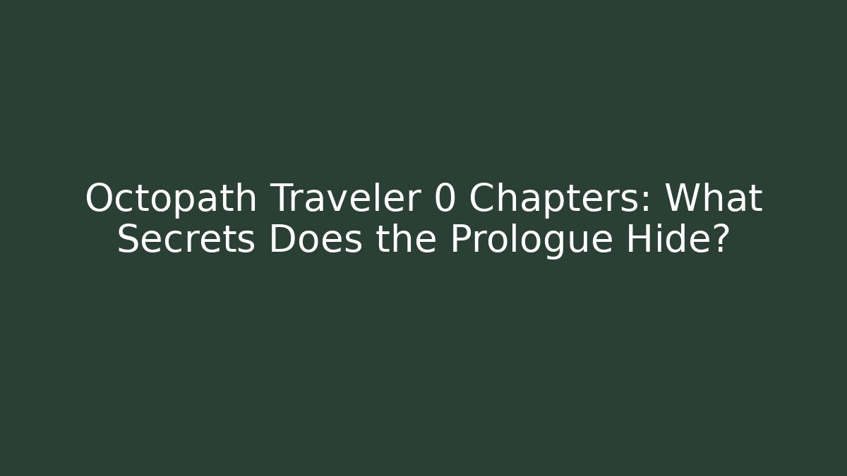 Octopath Traveler 0 Chapters: What Secrets Does the Prologue Hide?
