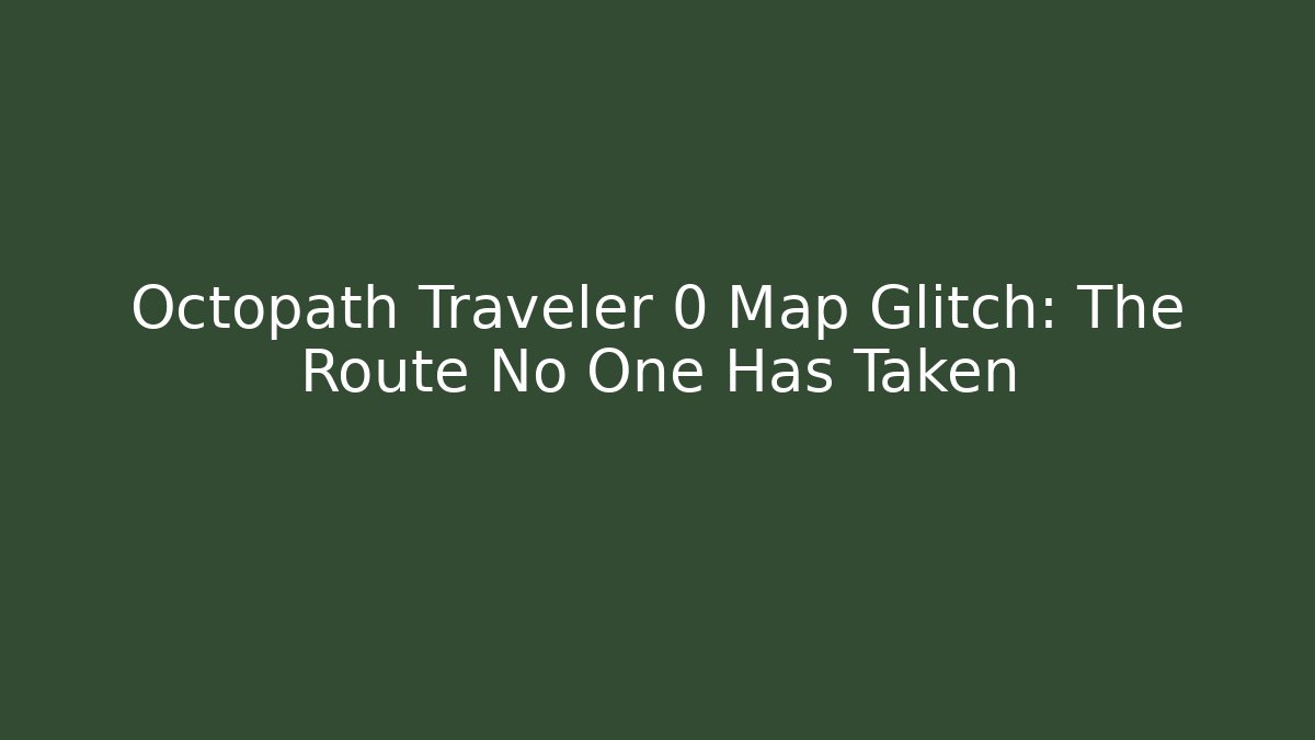 Octopath Traveler 0 Map Glitch: The Route No One Has Taken