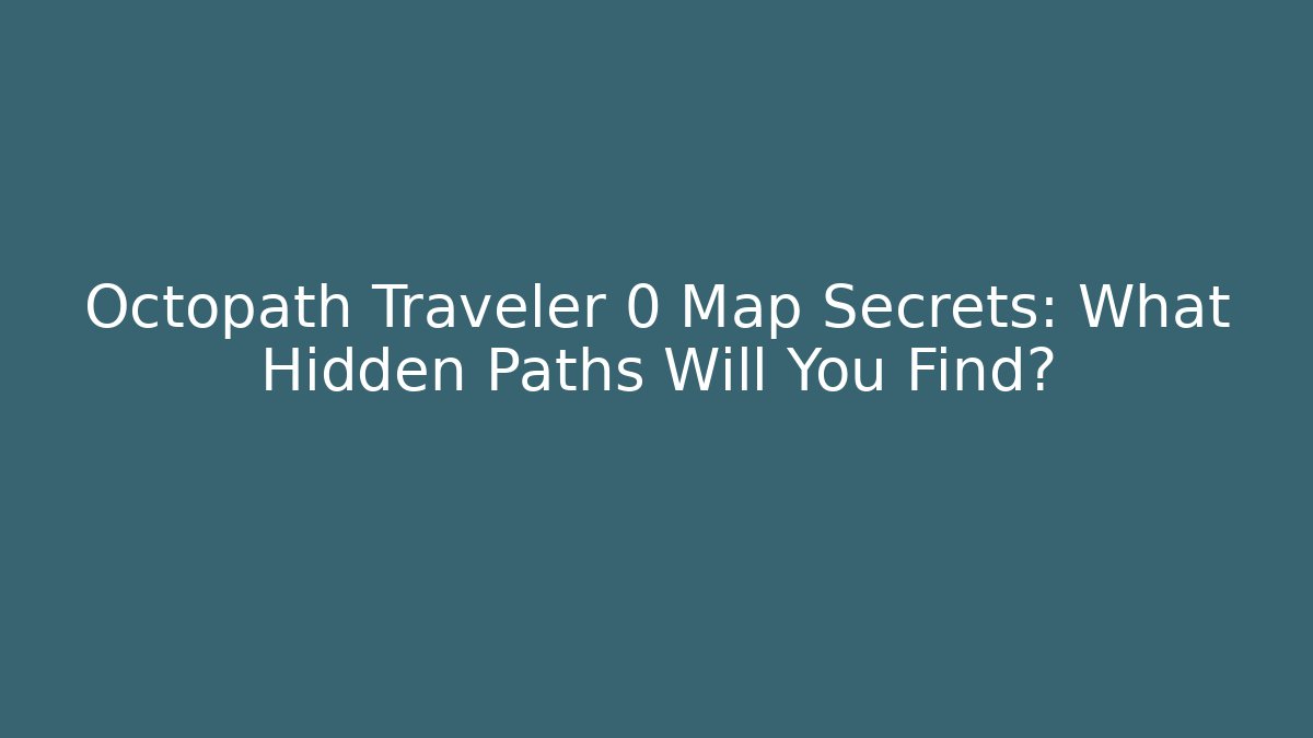 Octopath Traveler 0 Map Secrets: What Hidden Paths Will You Find? - Critter Realm