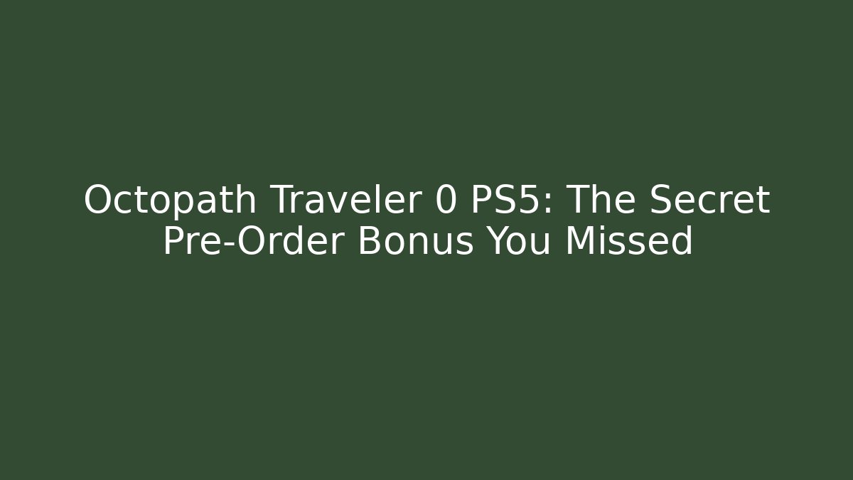 Octopath Traveler 0 PS5: The Secret Pre-Order Bonus You Missed