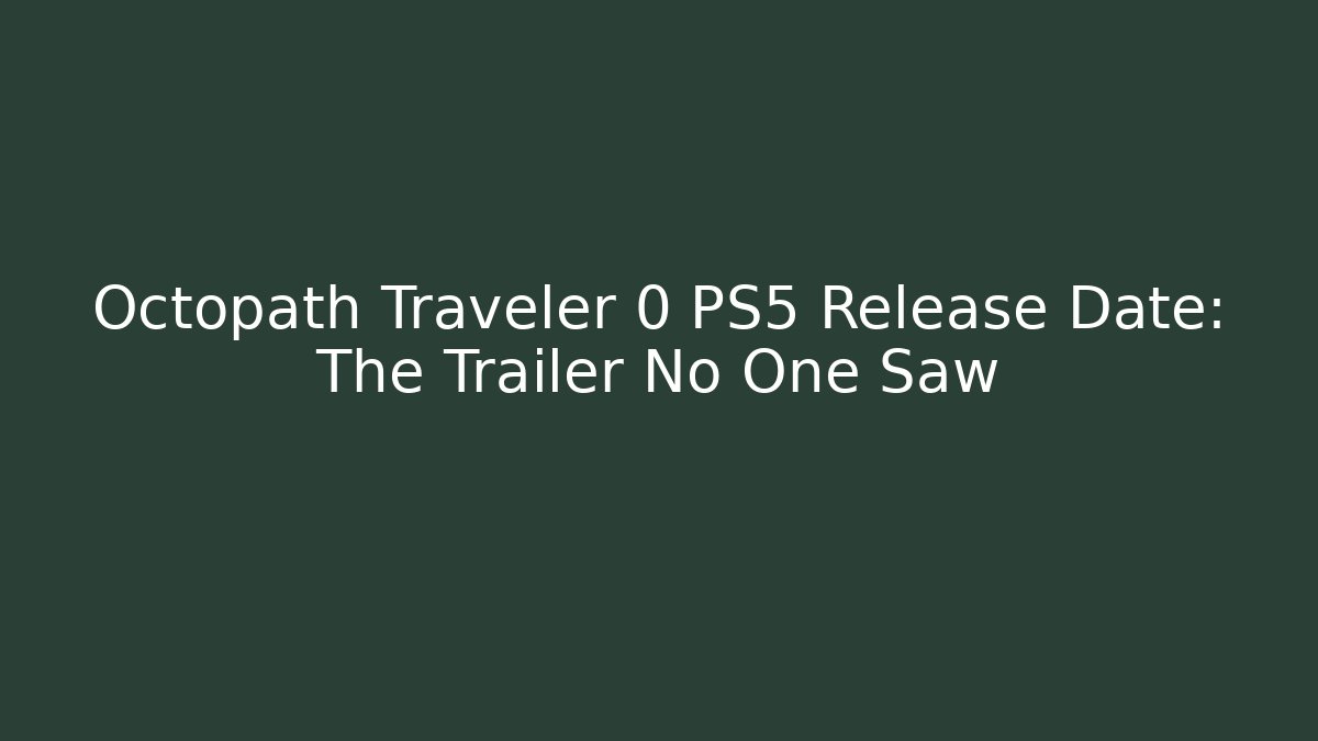 Octopath Traveler 0 PS5 Release Date: The Trailer No One Saw