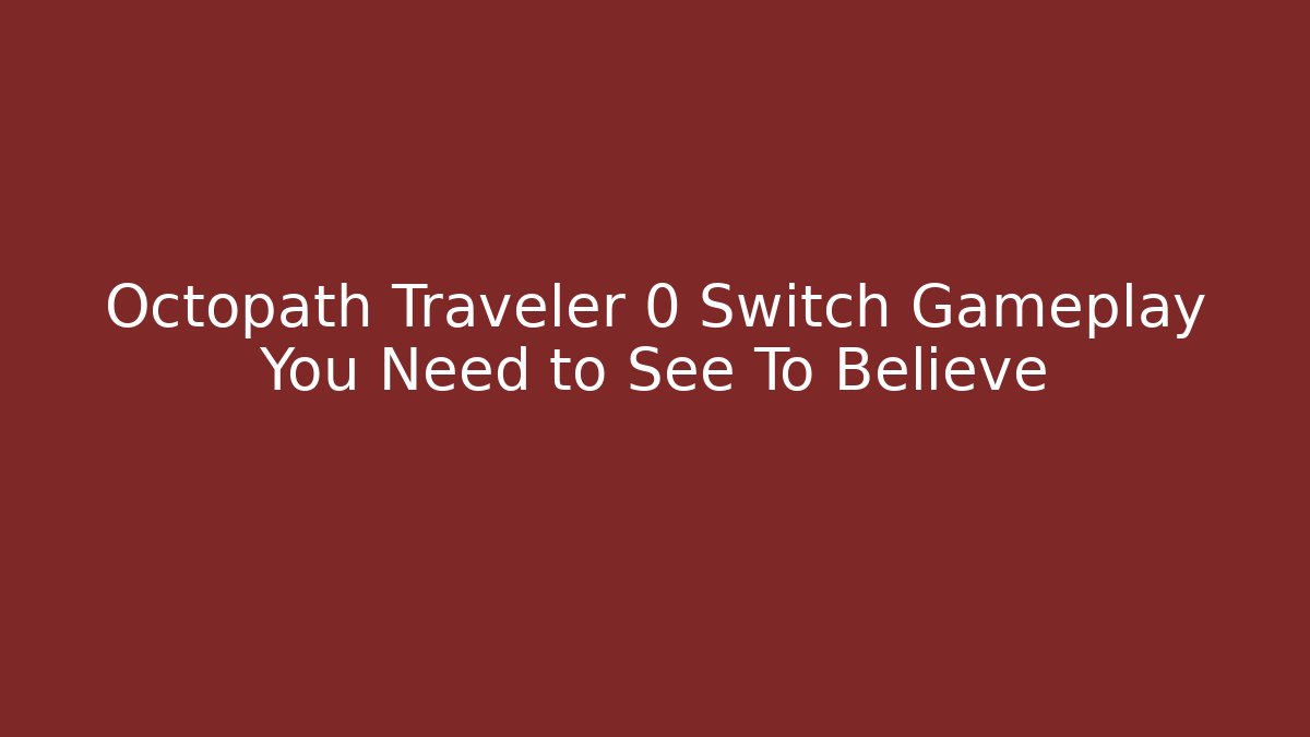 Octopath Traveler 0 Switch Gameplay You Need to See To Believe