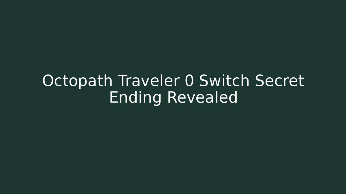 Octopath Traveler 0 Switch Secret Ending Revealed