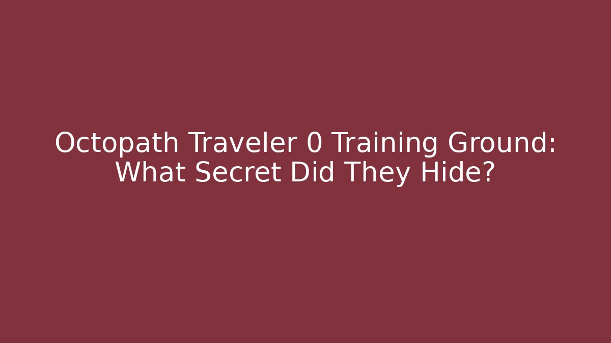 Octopath Traveler 0 Training Ground: What Secret Did They Hide?