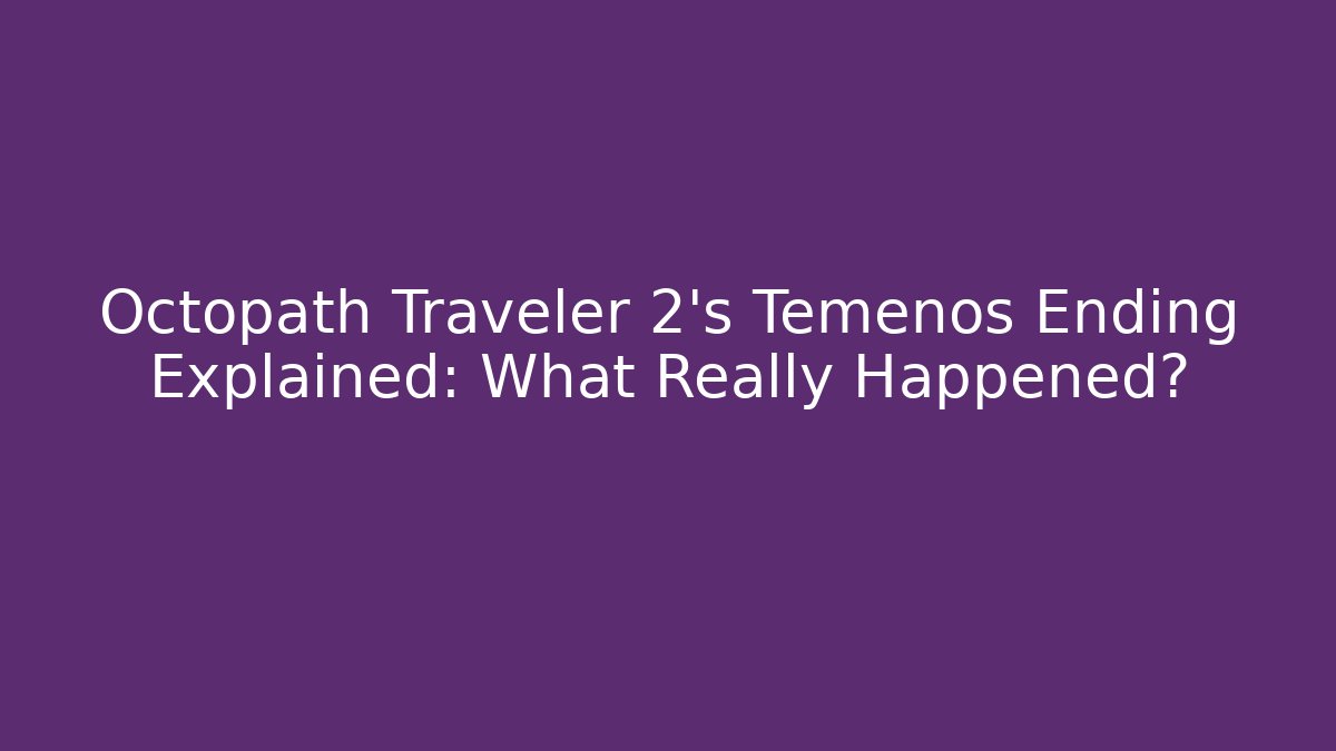 Octopath Traveler 2's Temenos Ending Explained: What Really Happened?