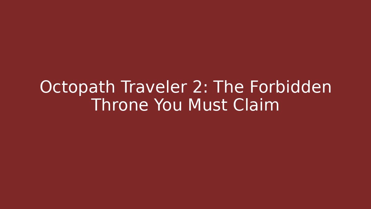 Octopath Traveler 2: The Forbidden Throne You Must Claim - Critter Realm