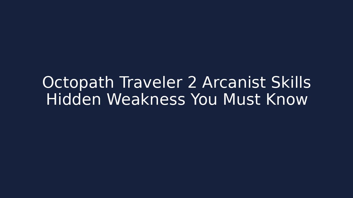 Octopath Traveler 2 Arcanist Skills Hidden Weakness You Must Know