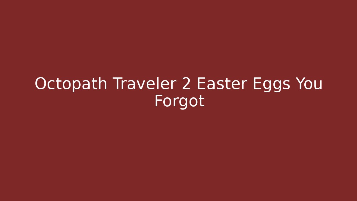 Octopath Traveler 2 Easter Eggs You Forgot - Critter Realm