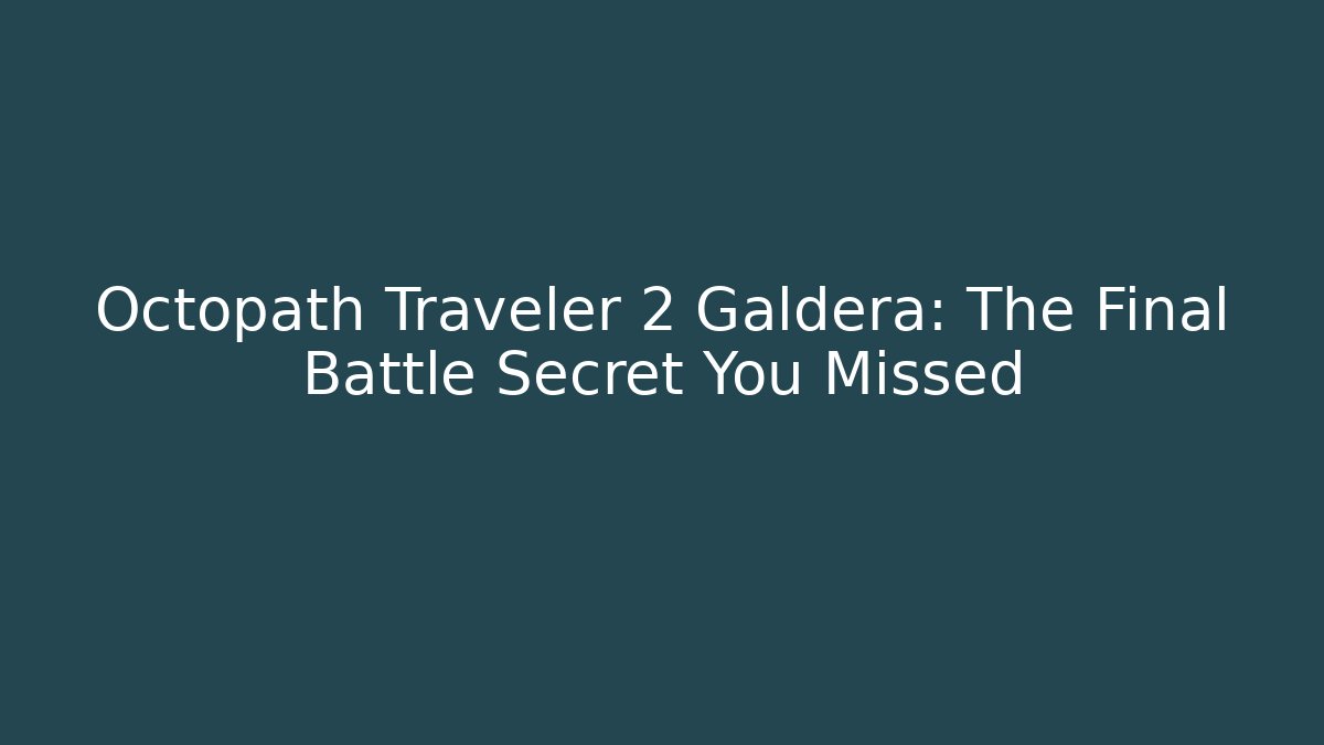 Octopath Traveler 2 Galdera: The Final Battle Secret You Missed