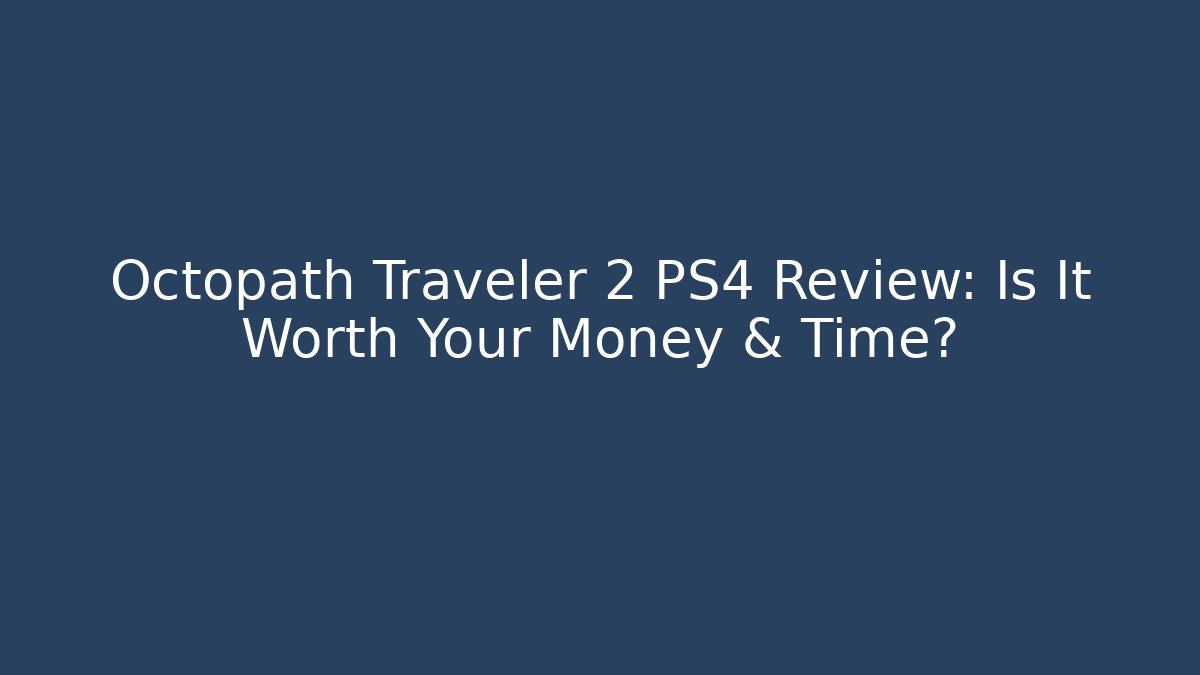 Octopath Traveler 2 PS4 Review: Is It Worth Your Money & Time?