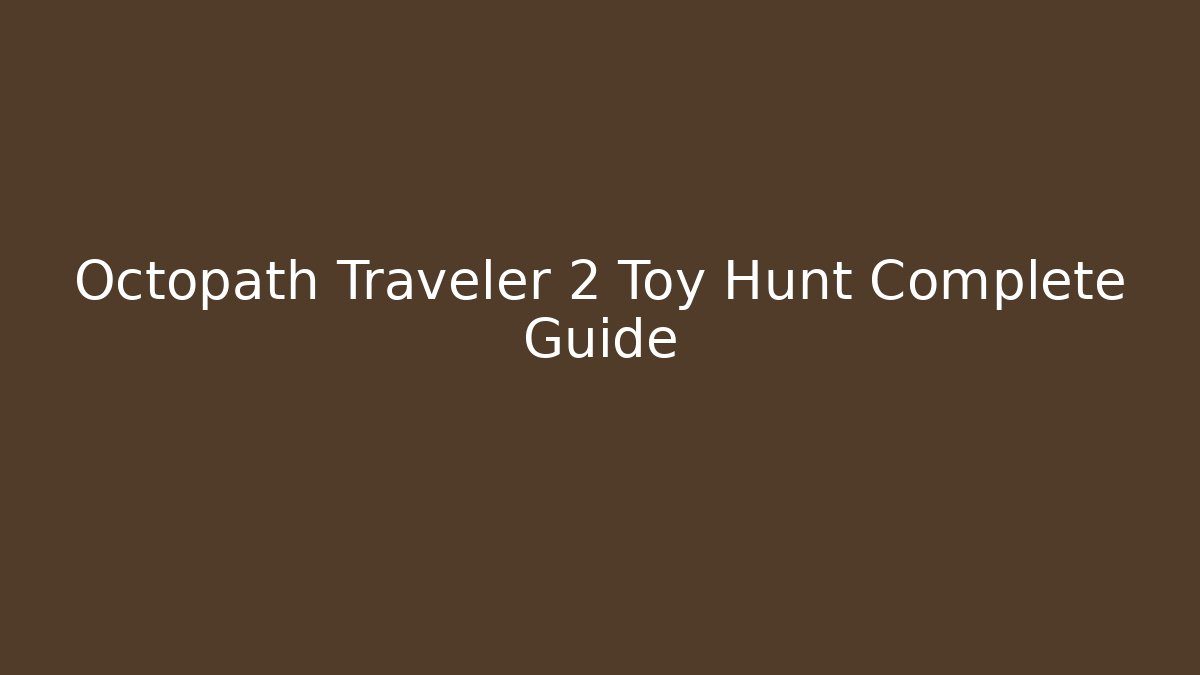Octopath Traveler 2 Toy Hunt Complete Guide