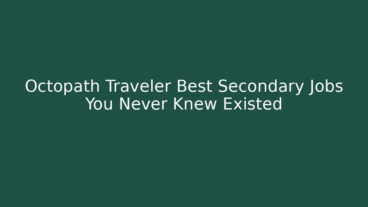 Octopath Traveler Best Secondary Jobs You Never Knew Existed - Critter Realm